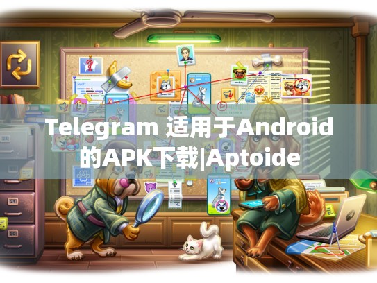 Telegram 适用于Android的APK下载|Aptoide