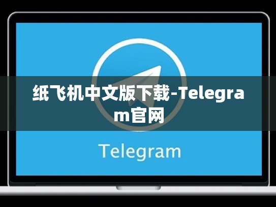 纸飞机中文版下载-Telegram官网