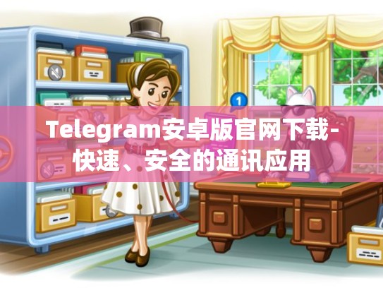 Telegram安卓版官网下载-快速、安全的通讯应用