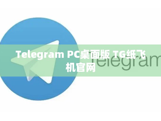 Telegram PC桌面版 TG纸飞机官网