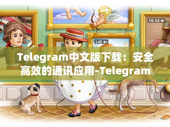 Telegram中文版下载：安全高效的通讯应用-Telegram