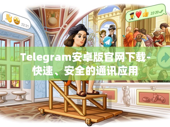 Telegram安卓版官网下载-快速、安全的通讯应用