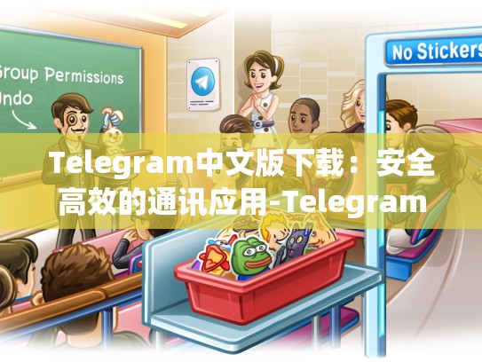 Telegram中文版下载：安全高效的通讯应用-Telegram