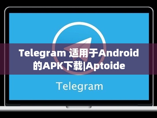 Telegram 适用于Android的APK下载|Aptoide