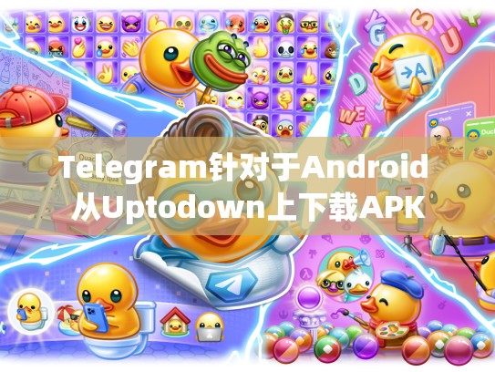 Telegram针对于Android 从Uptodown上下载APK