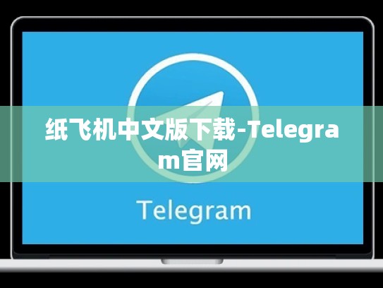 纸飞机中文版下载-Telegram官网