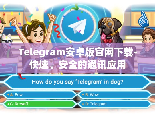 Telegram安卓版官网下载-快速、安全的通讯应用