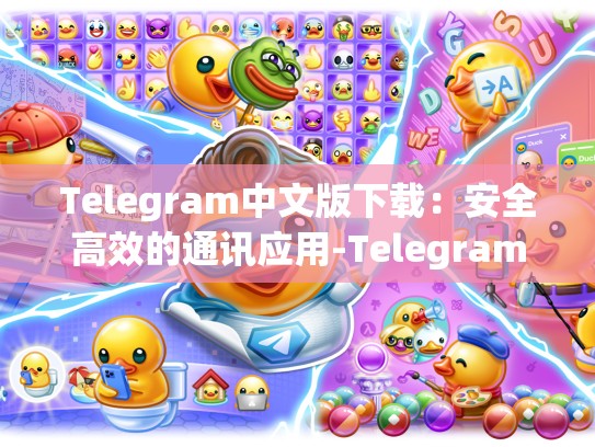 Telegram中文版下载：安全高效的通讯应用-Telegram