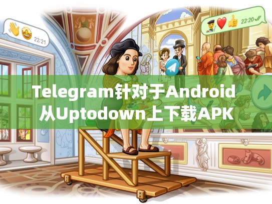 Telegram针对于Android 从Uptodown上下载APK