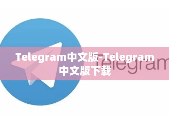 Telegram中文版-Telegram中文版下载