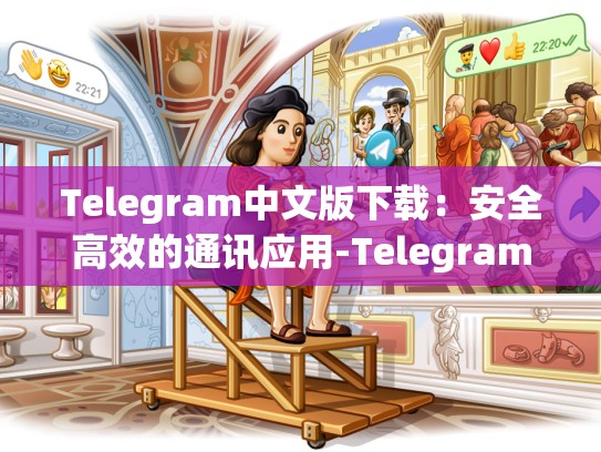Telegram中文版下载：安全高效的通讯应用-Telegram