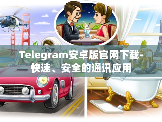 Telegram安卓版官网下载-快速、安全的通讯应用