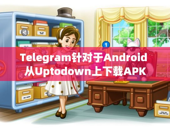 Telegram针对于Android 从Uptodown上下载APK