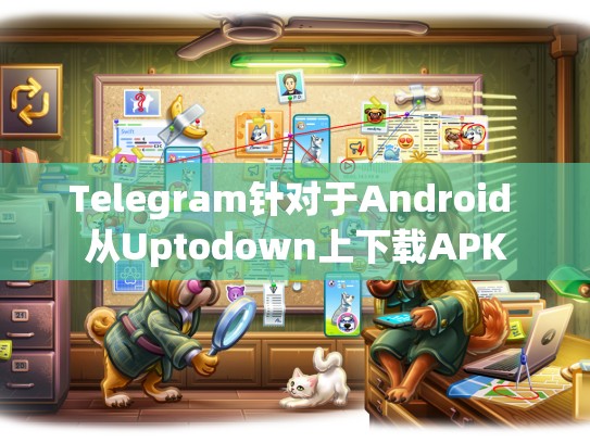 Telegram针对于Android 从Uptodown上下载APK
