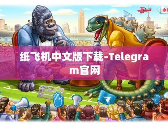 纸飞机中文版下载-Telegram官网