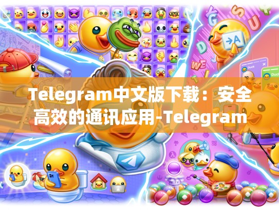 Telegram中文版下载：安全高效的通讯应用-Telegram