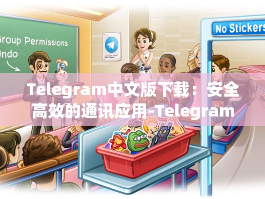 Telegram中文版下载：安全高效的通讯应用-Telegram