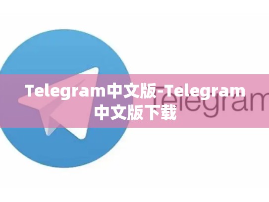 Telegram中文版-Telegram中文版下载