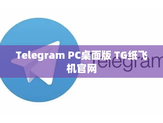 Telegram PC桌面版 TG纸飞机官网
