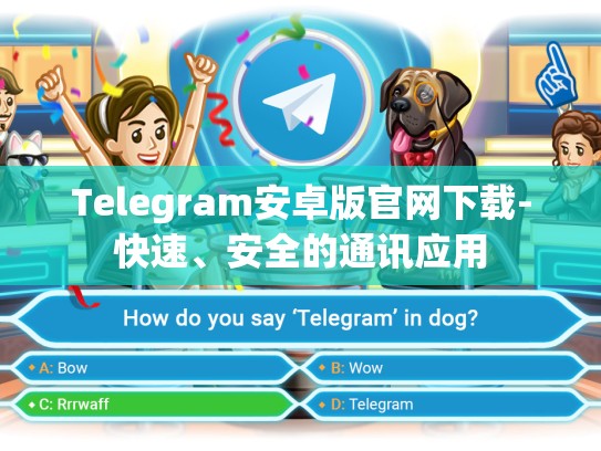 Telegram安卓版官网下载-快速、安全的通讯应用