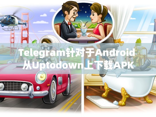 Telegram针对于Android 从Uptodown上下载APK