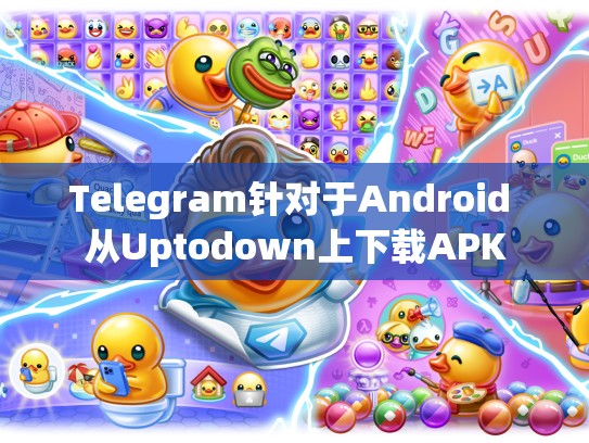 Telegram针对于Android 从Uptodown上下载APK