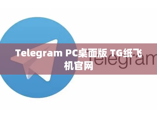 Telegram PC桌面版 TG纸飞机官网