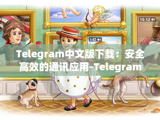 Telegram中文版下载：安全高效的通讯应用-Telegram