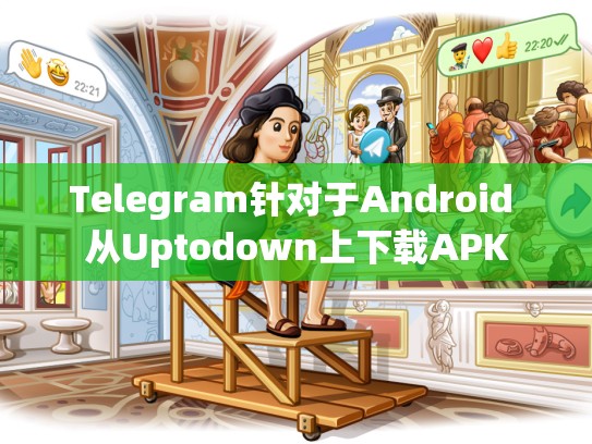Telegram针对于Android 从Uptodown上下载APK