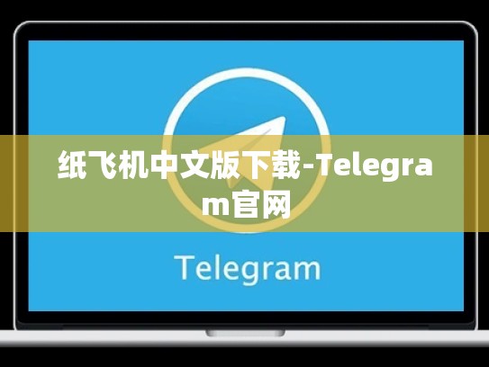 纸飞机中文版下载-Telegram官网