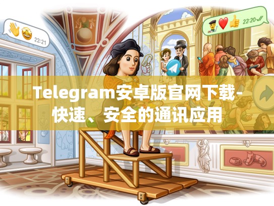 Telegram安卓版官网下载-快速、安全的通讯应用