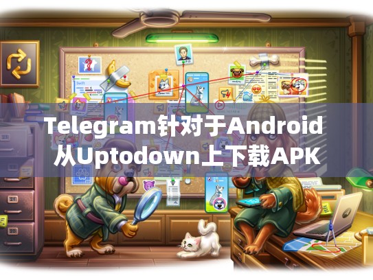 Telegram针对于Android 从Uptodown上下载APK