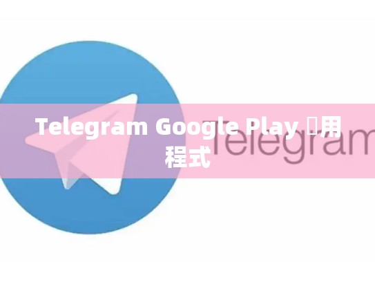 Telegram Google Play 應用程式