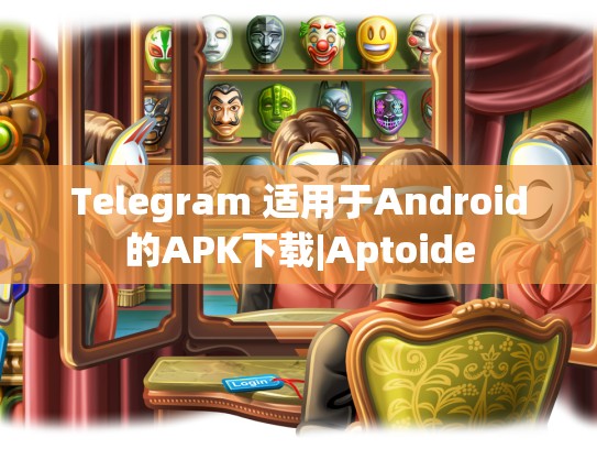 Telegram 适用于Android的APK下载|Aptoide