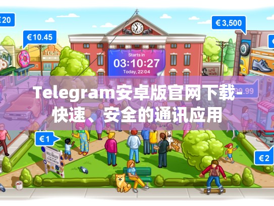 Telegram安卓版官网下载-快速、安全的通讯应用