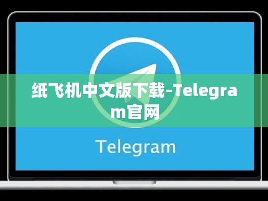 纸飞机中文版下载-Telegram官网