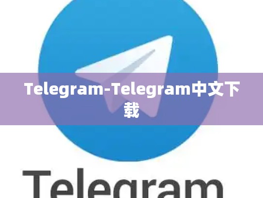 Telegram-Telegram中文下载