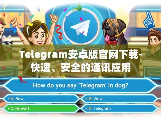 Telegram安卓版官网下载-快速、安全的通讯应用