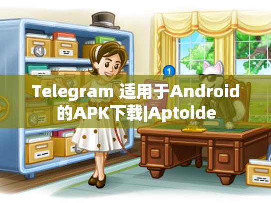 Telegram 适用于Android的APK下载|Aptoide