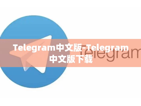 Telegram中文版-Telegram中文版下载