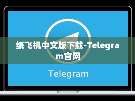 纸飞机中文版下载-Telegram官网