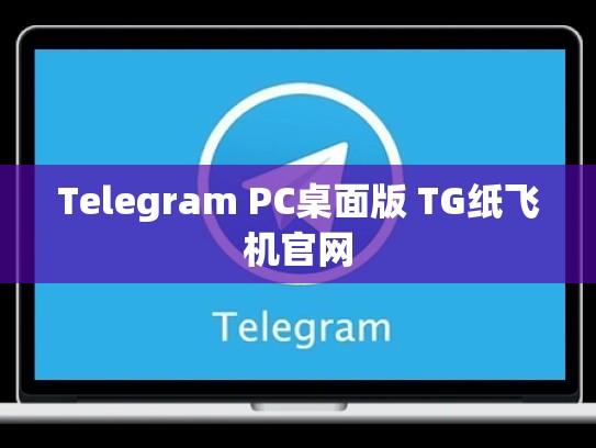 Telegram PC桌面版 TG纸飞机官网