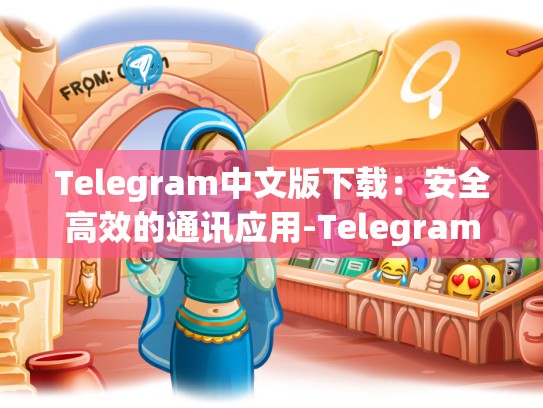Telegram中文版下载：安全高效的通讯应用-Telegram