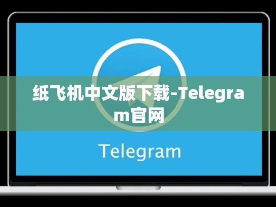 纸飞机中文版下载-Telegram官网
