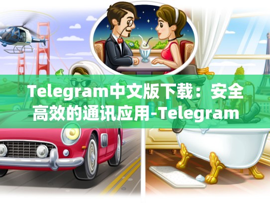 Telegram中文版下载：安全高效的通讯应用-Telegram