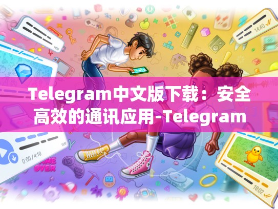 Telegram中文版下载：安全高效的通讯应用-Telegram