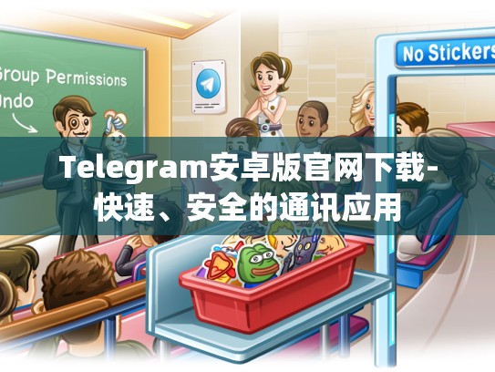Telegram安卓版官网下载-快速、安全的通讯应用
