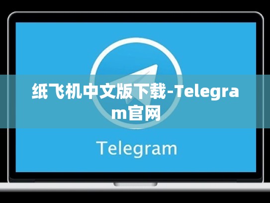 纸飞机中文版下载-Telegram官网