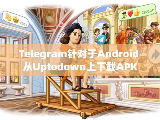 Telegram针对于Android 从Uptodown上下载APK