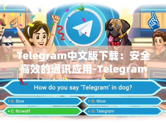 Telegram中文版下载：安全高效的通讯应用-Telegram